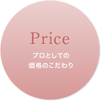 Price プロとしての価格のこだわり