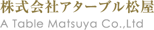 株式会社アターブル松屋 A Table Matsuya Co.,Ltd